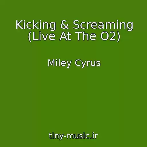 کاور آهنگ Kicking & Screaming (Live At The O2) از Miley Cyrus