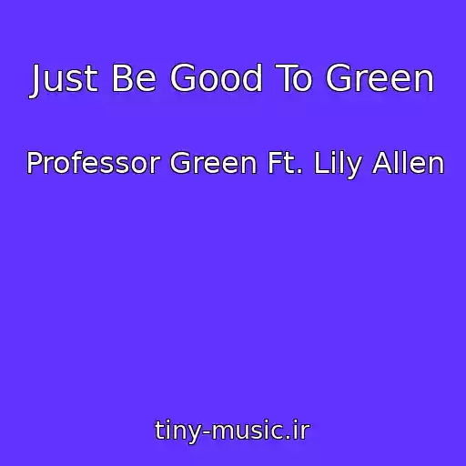 کاور آهنگ Just Be Good To Green از Professor Green Ft. Lily Allen