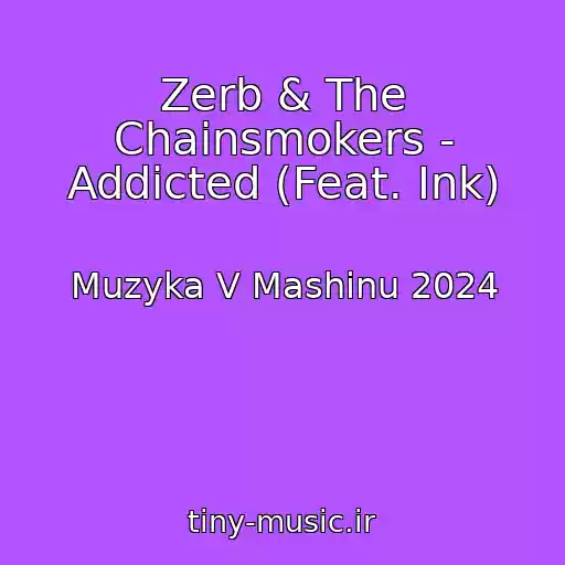 کاور آهنگ Zerb & The Chainsmokers - Addicted (Feat. Ink) از Muzyka V Mashinu 2024