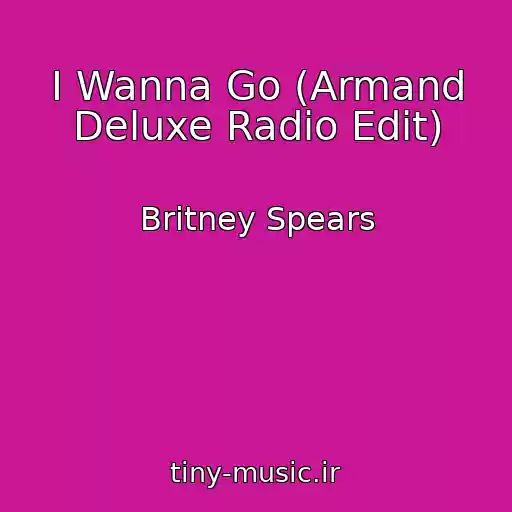 کاور آهنگ I Wanna Go (Armand Deluxe Radio Edit) از Britney Spears
