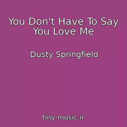 کاور آهنگ You Don't Have To Say You Love Me از Dusty Springfield