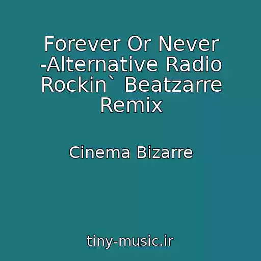 کاور آهنگ Forever Or Never -Alternative Radio Rockin` Beatzarre Remix از Cinema Bizarre