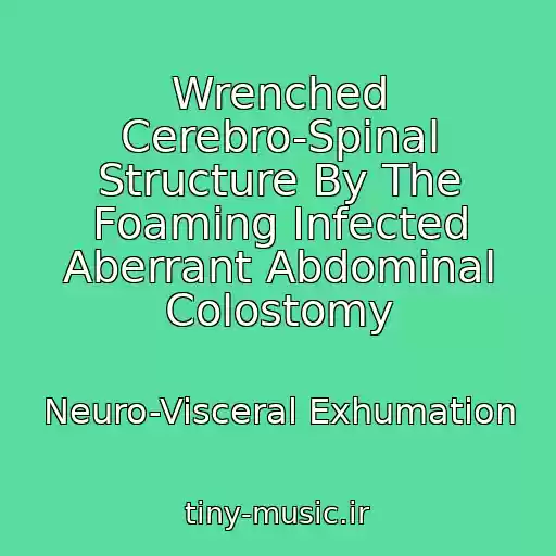 کاور آهنگ Wrenched Cerebro-Spinal Structure By The Foaming Infected Aberrant Abdominal Colostomy از Neuro-Visceral Exhumation