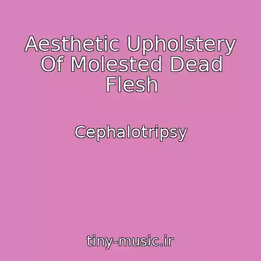 کاور آهنگ Aesthetic Upholstery Of Molested Dead Flesh از Cephalotripsy