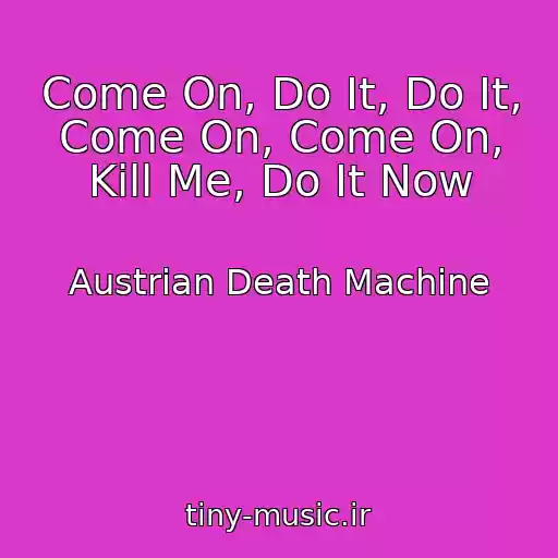 کاور آهنگ Come On, Do It, Do It, Come On, Come On, Kill Me, Do It Now از Austrian Death Machine
