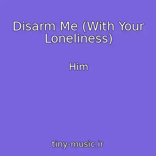 کاور آهنگ Disarm Me (With Your Loneliness) از Him