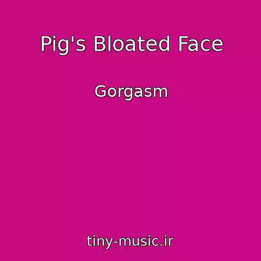 کاور آهنگ Pig's Bloated Face از Gorgasm