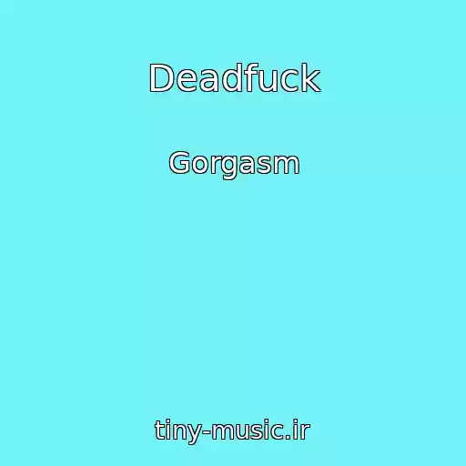 کاور آهنگ Deadfuck از Gorgasm