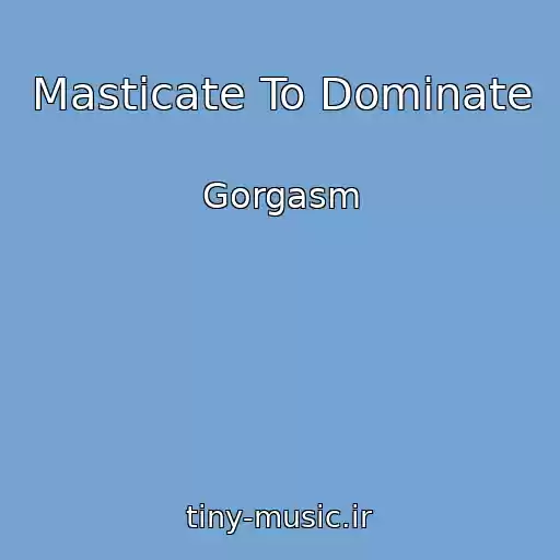 کاور آهنگ Masticate To Dominate از Gorgasm
