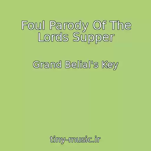 کاور آهنگ Foul Parody Of The Lords Supper از Grand Belial's Key
