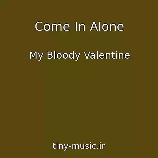 کاور آهنگ Come In Alone از My Bloody Valentine