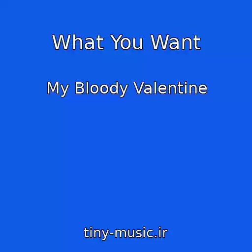 کاور آهنگ What You Want از My Bloody Valentine