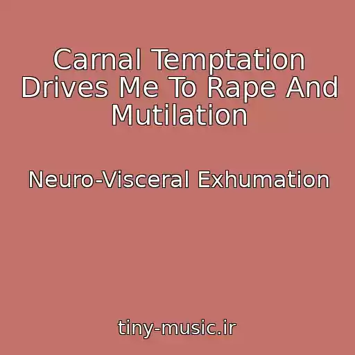 کاور آهنگ Carnal Temptation Drives Me To Rape And Mutilation از Neuro-Visceral Exhumation