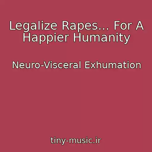 کاور آهنگ Legalize Rapes... For A Happier Humanity از Neuro-Visceral Exhumation