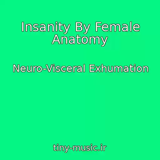 کاور آهنگ Insanity By Female Anatomy از Neuro-Visceral Exhumation