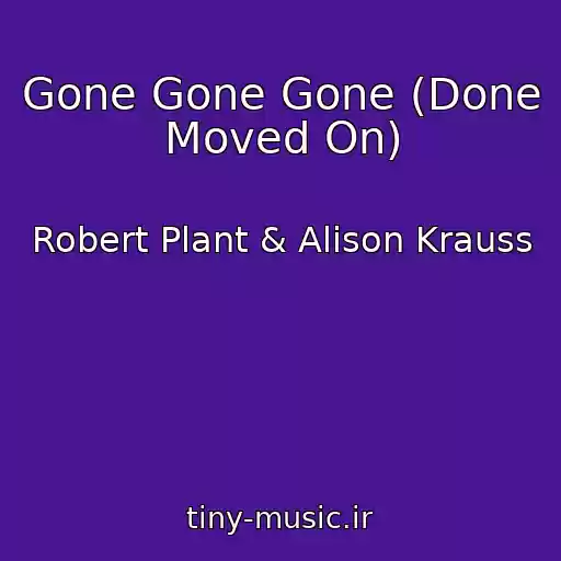 کاور آهنگ Gone Gone Gone (Done Moved On) از Robert Plant & Alison Krauss