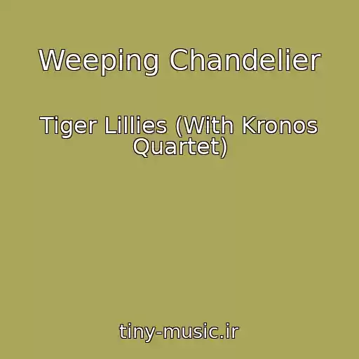 کاور آهنگ Weeping Chandelier از Tiger Lillies (With Kronos Quartet)