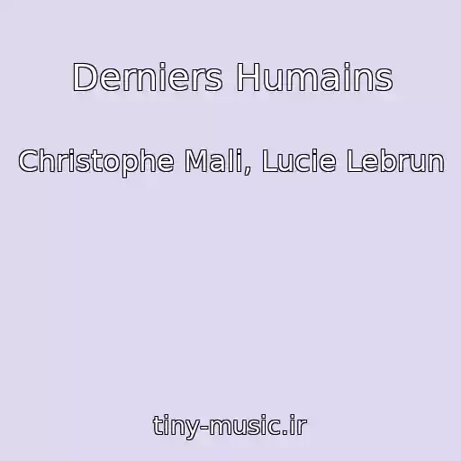 کاور آهنگ Derniers Humains از Christophe Mali, Lucie Lebrun