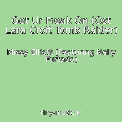 کاور آهنگ Get Ur Freak On (Ost Lara Croft Tomb Raider) از Missy Elliott (Featuring Nelly Furtado)