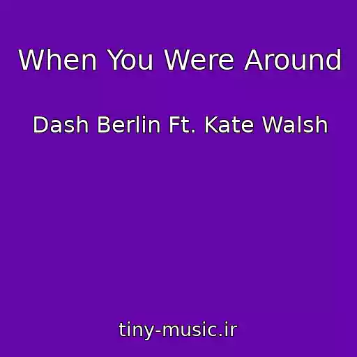 کاور آهنگ When You Were Around از Dash Berlin Ft. Kate Walsh