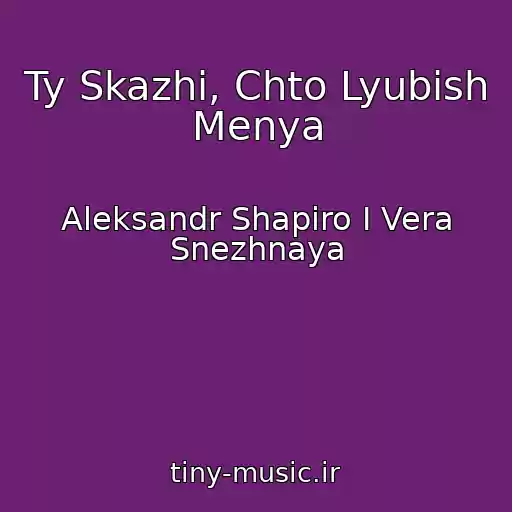 کاور آهنگ Ty Skazhi, Chto Lyubish Menya از Aleksandr Shapiro I Vera Snezhnaya