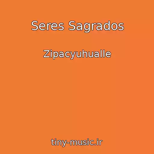 کاور آهنگ Seres Sagrados از Zipacyuhualle