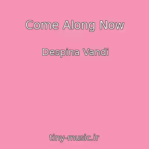 کاور آهنگ Come Along Now از Despina Vandi