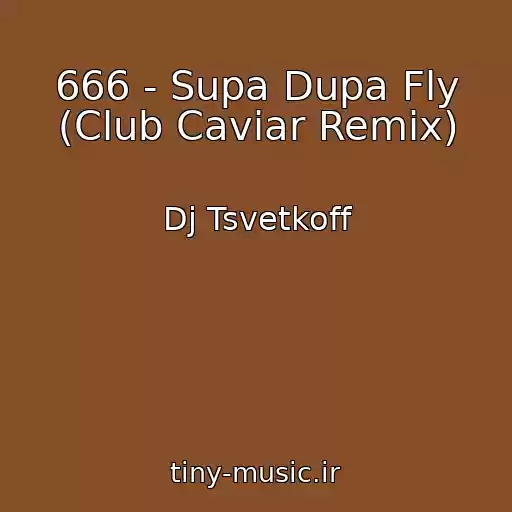 کاور آهنگ 666 - Supa Dupa Fly (Club Caviar Remix) از Dj Tsvetkoff