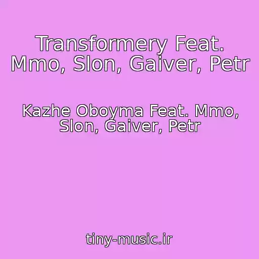کاور آهنگ Transformery Feat. Mmo, Slon, Gaiver, Petr از Kazhe Oboyma Feat. Mmo, Slon, Gaiver, Petr