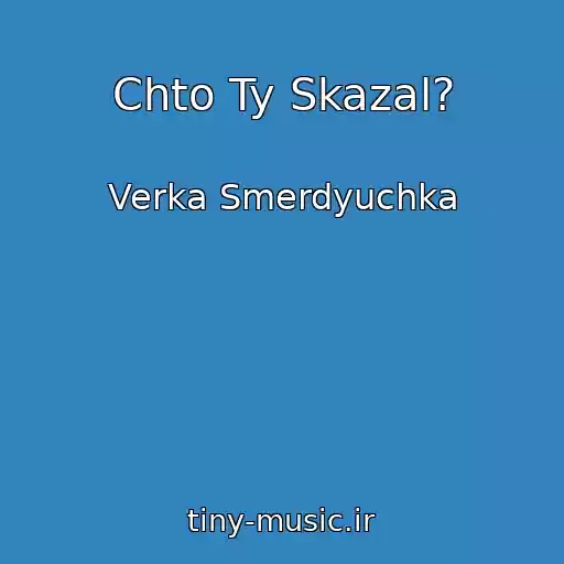کاور آهنگ Chto Ty Skazal? از Verka Smerdyuchka