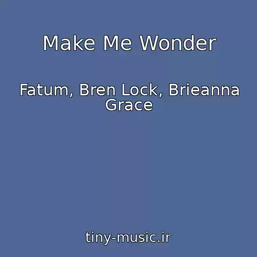 کاور آهنگ Make Me Wonder از Fatum, Bren Lock, Brieanna Grace