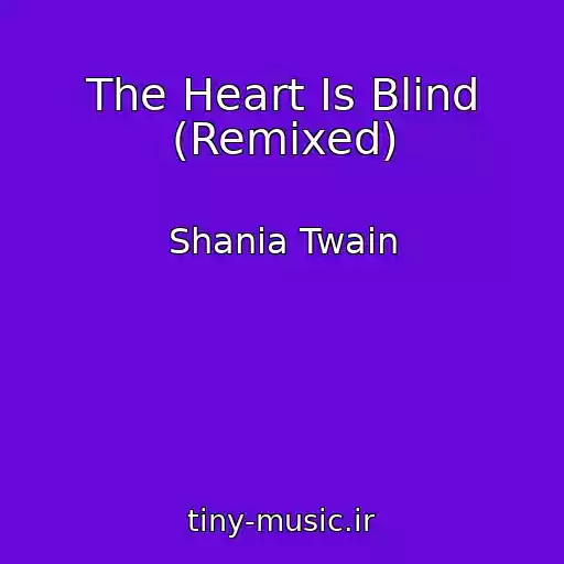 کاور آهنگ The Heart Is Blind (Remixed) از Shania Twain