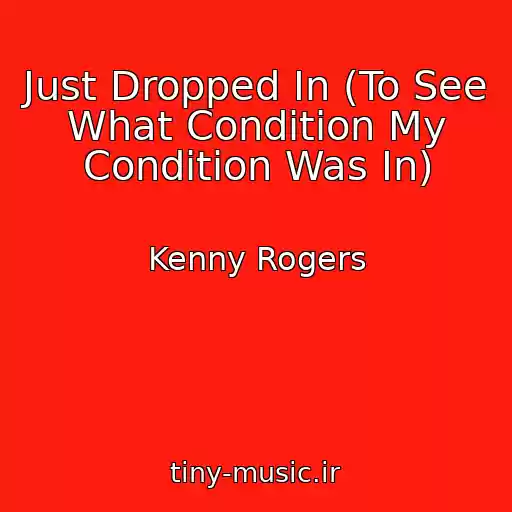 کاور آهنگ Just Dropped In (To See What Condition My Condition Was In) از Kenny Rogers