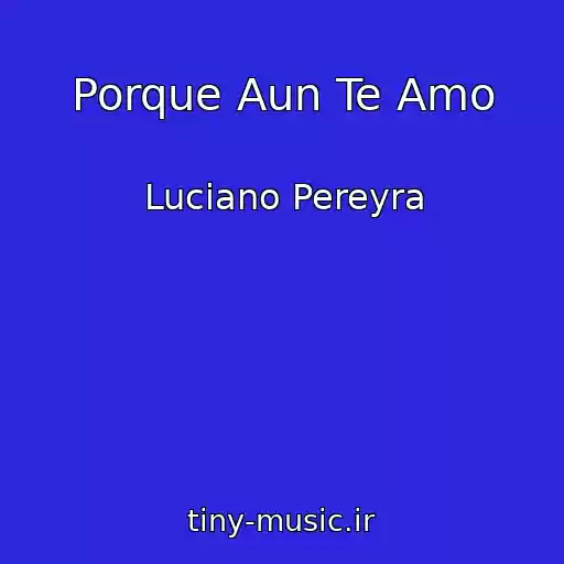 کاور آهنگ Porque Aun Te Amo از Luciano Pereyra