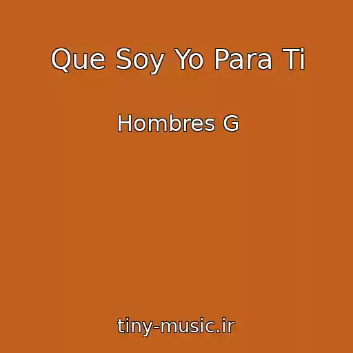 کاور آهنگ Que Soy Yo Para Ti از Hombres G
