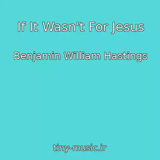 کاور آهنگ If It Wasn't For Jesus از Benjamin William Hastings