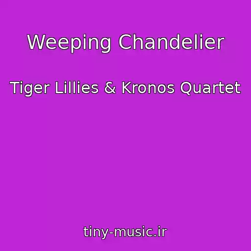 کاور آهنگ Weeping Chandelier از Tiger Lillies & Kronos Quartet