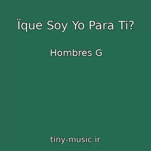 کاور آهنگ Їque Soy Yo Para Ti? از Hombres G