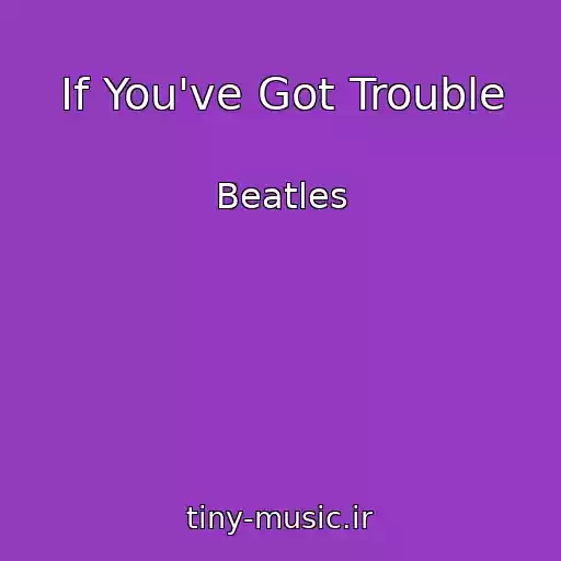 کاور آهنگ If You've Got Trouble از Beatles