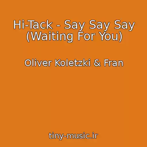 کاور آهنگ Hi-Tack - Say Say Say (Waiting For You) از Oliver Koletzki & Fran