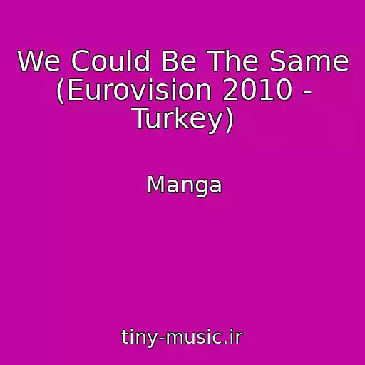 کاور آهنگ We Could Be The Same (Eurovision 2010 - Turkey) از Manga