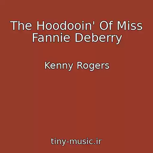 کاور آهنگ The Hoodooin' Of Miss Fannie Deberry از Kenny Rogers