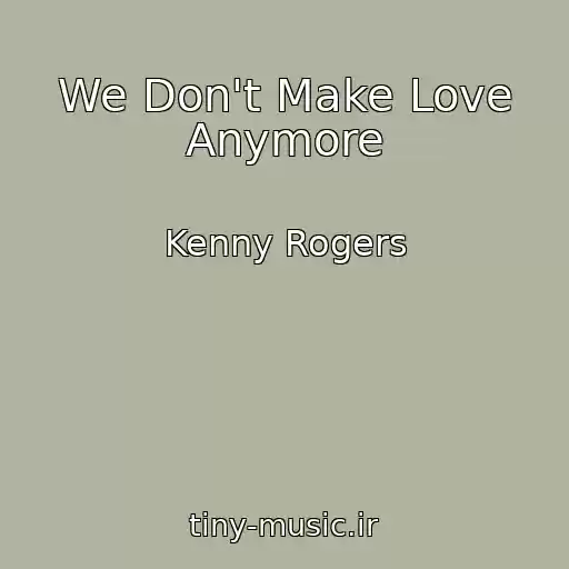 کاور آهنگ We Don't Make Love Anymore از Kenny Rogers