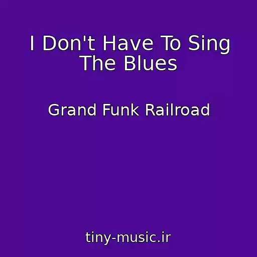 کاور آهنگ I Don't Have To Sing The Blues از Grand Funk Railroad