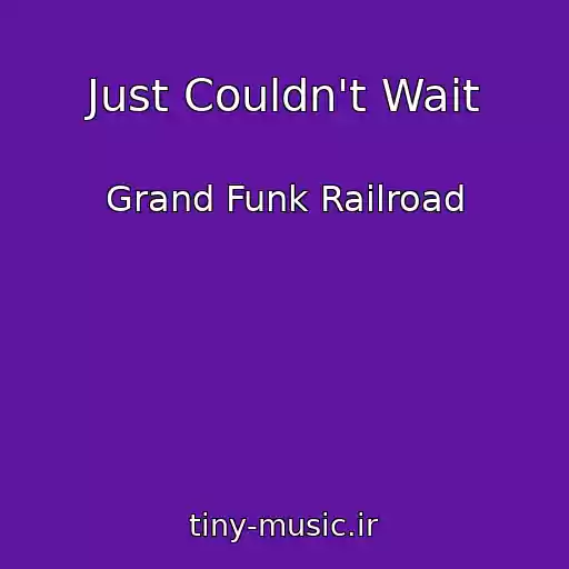 کاور آهنگ Just Couldn't Wait از Grand Funk Railroad