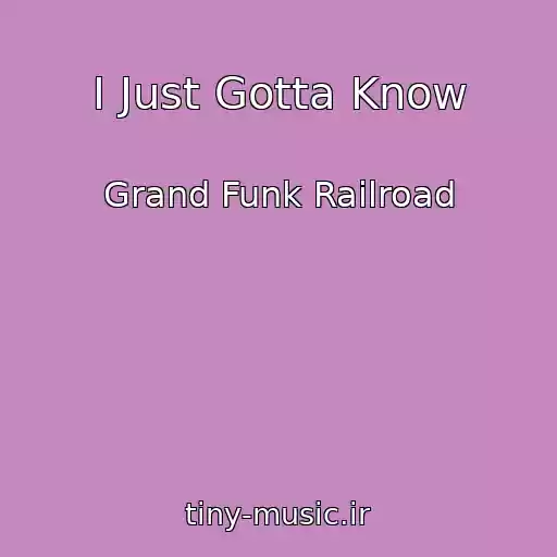 کاور آهنگ I Just Gotta Know از Grand Funk Railroad