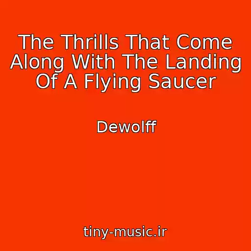 کاور آهنگ The Thrills That Come Along With The Landing Of A Flying Saucer از Dewolff