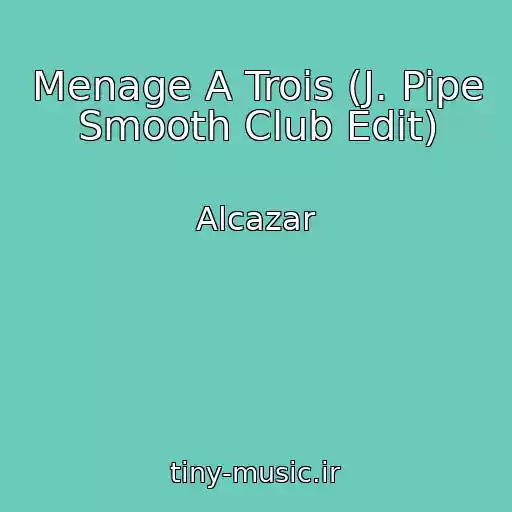 کاور آهنگ Menage A Trois (J. Pipe Smooth Club Edit) از Alcazar