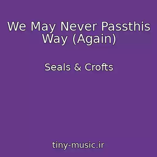 کاور آهنگ We May Never Passthis Way (Again) از Seals & Crofts