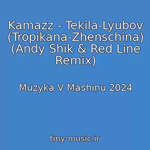 کاور آهنگ Kamazz - Tekila-Lyubov (Tropikana-Zhenschina) (Andy Shik & Red Line Remix) از Muzyka V Mashinu 2024